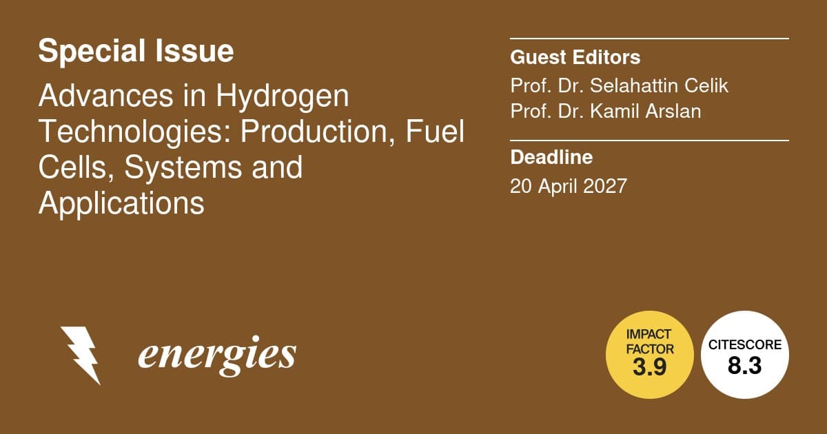 Energies (MDPI) özel sayısı: Advances in Hydrogen Technologies: Production, Fuel Cells, Systems and Applications. Konuk editörler Prof. Dr. Selahattin Çelik ve Prof. Dr. Kamil Arslan. Son tarih 20 Nisan 2027.
